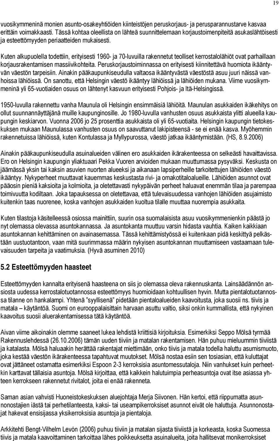 Kuten alkupuolella todettiin, erityisesti 1960- ja 70-luvuilla rakennetut teolliset kerrostalolähiöt ovat parhaillaan korjausrakentamisen massiivikohteita.