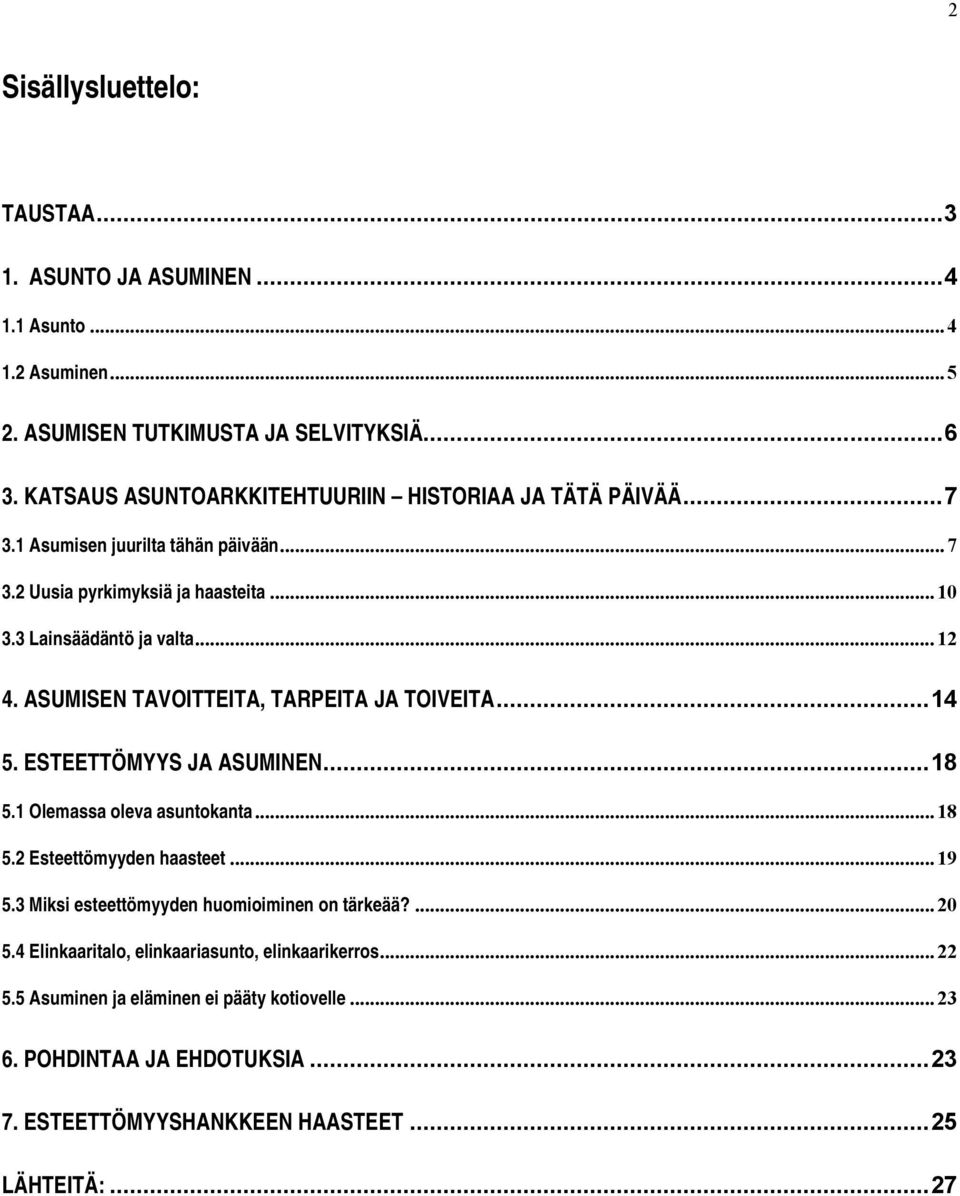 ASUMISEN TAVOITTEITA, TARPEITA JA TOIVEITA...14 5. ESTEETTÖMYYS JA ASUMINEN...18 5.1 Olemassa oleva asuntokanta... 18 5.2 Esteettömyyden haasteet... 19 5.