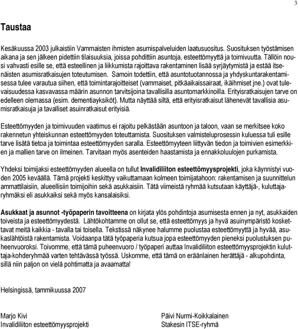 Tällöin nousi vahvasti esille se, että esteellinen ja liikkumista rajoittava rakentaminen lisää syrjäytymistä ja estää itsenäisten asumisratkaisujen toteutumisen.