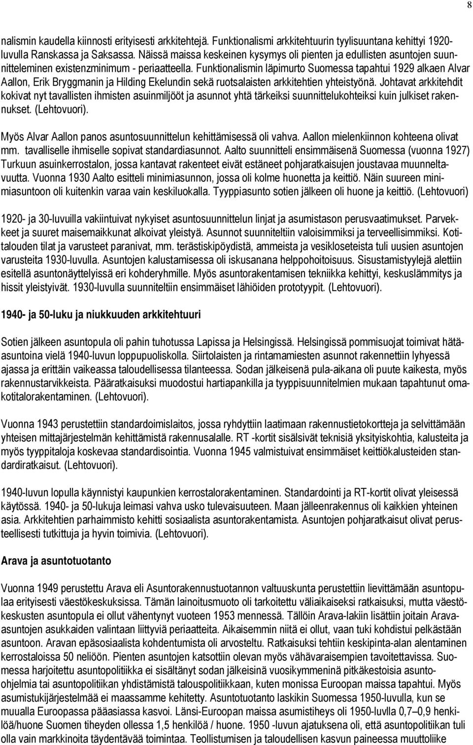 Funktionalismin läpimurto Suomessa tapahtui 1929 alkaen Alvar Aallon, Erik Bryggmanin ja Hilding Ekelundin sekä ruotsalaisten arkkitehtien yhteistyönä.