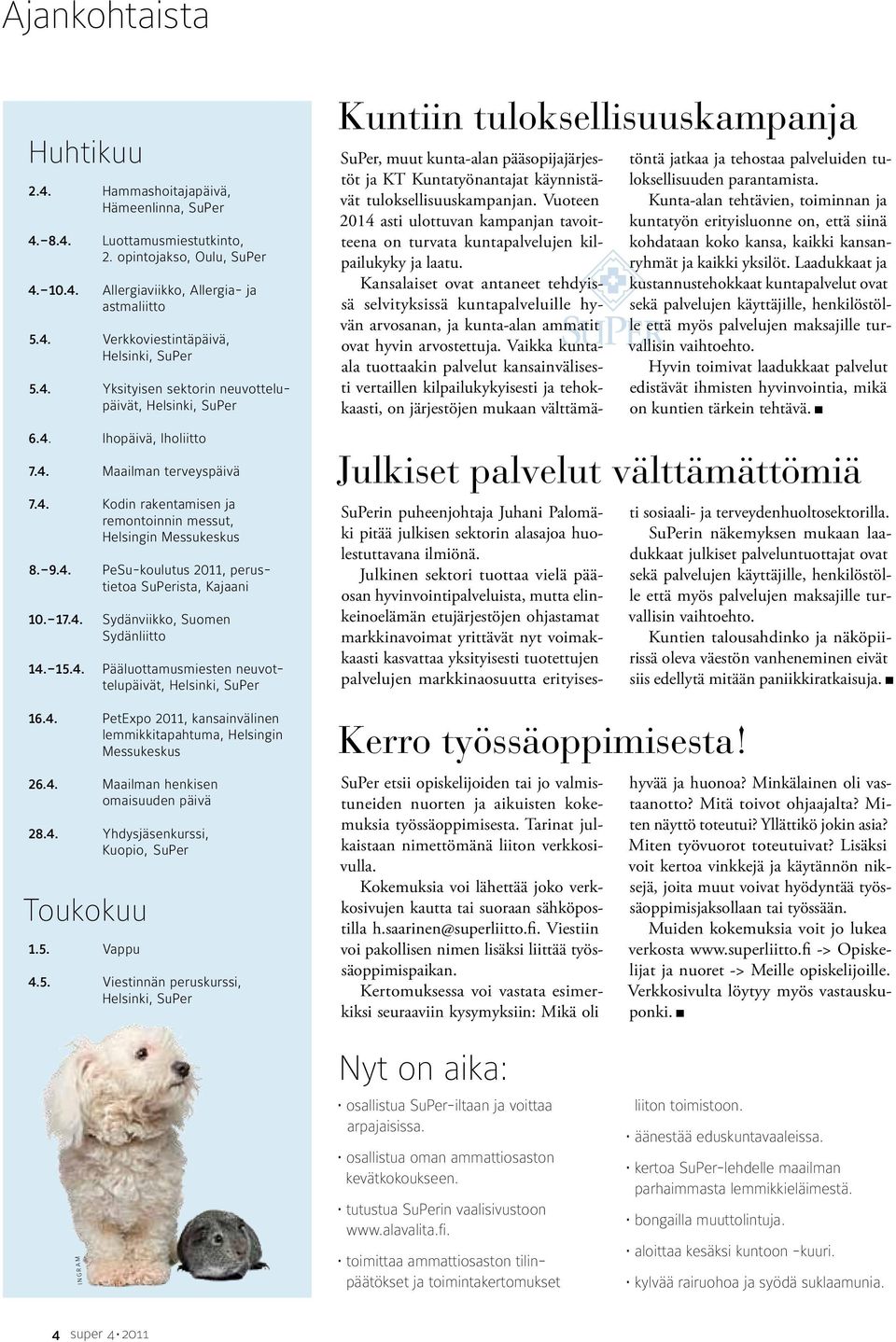 17.4. Sydänviikko, Suomen Sydänliitto 14. 15.4. Pääluottamusmiesten neuvottelupäivät, Helsinki, SuPer 16.4. PetExpo 2011, kansainvälinen lemmikkitapahtuma, Helsingin Messukeskus 26.4. Maailman henkisen omaisuuden päivä 28.