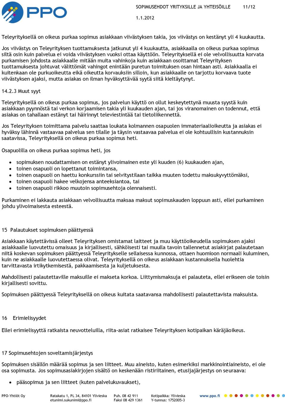 Teleyrityksellä ei ole velvollisuutta korvata purkamisen johdosta asiakkaalle mitään muita vahinkoja kuin asiakkaan osoittamat Teleyrityksen tuottamuksesta johtuvat välittömät vahingot enintään