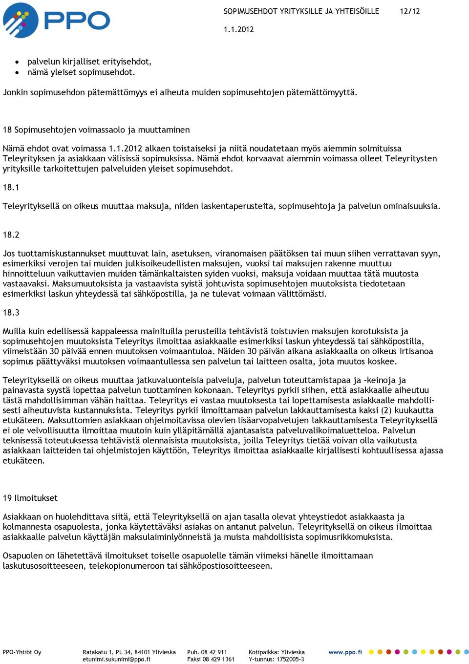 Nämä ehdot korvaavat aiemmin voimassa olleet Teleyritysten yrityksille tarkoitettujen palveluiden yleiset sopimusehdot. 18.