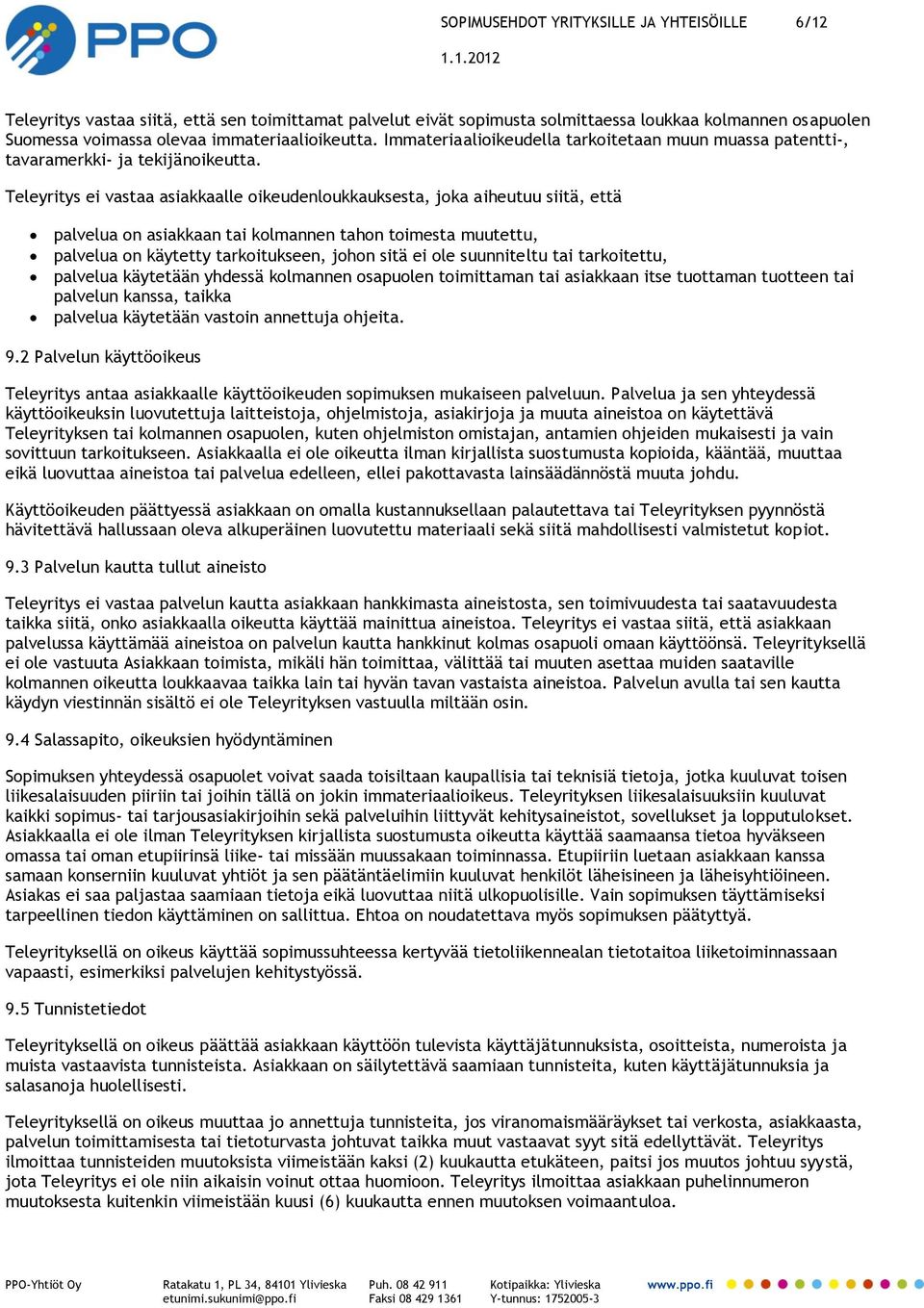 Teleyritys ei vastaa asiakkaalle oikeudenloukkauksesta, joka aiheutuu siitä, että palvelua on asiakkaan tai kolmannen tahon toimesta muutettu, palvelua on käytetty tarkoitukseen, johon sitä ei ole