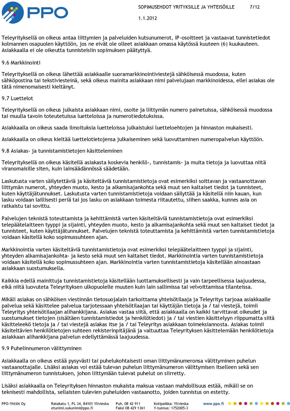 6 Markkinointi Teleyrityksellä on oikeus lähettää asiakkaalle suoramarkkinointiviestejä sähköisessä muodossa, kuten sähköpostina tai tekstiviesteinä, sekä oikeus mainita asiakkaan nimi palvelujaan