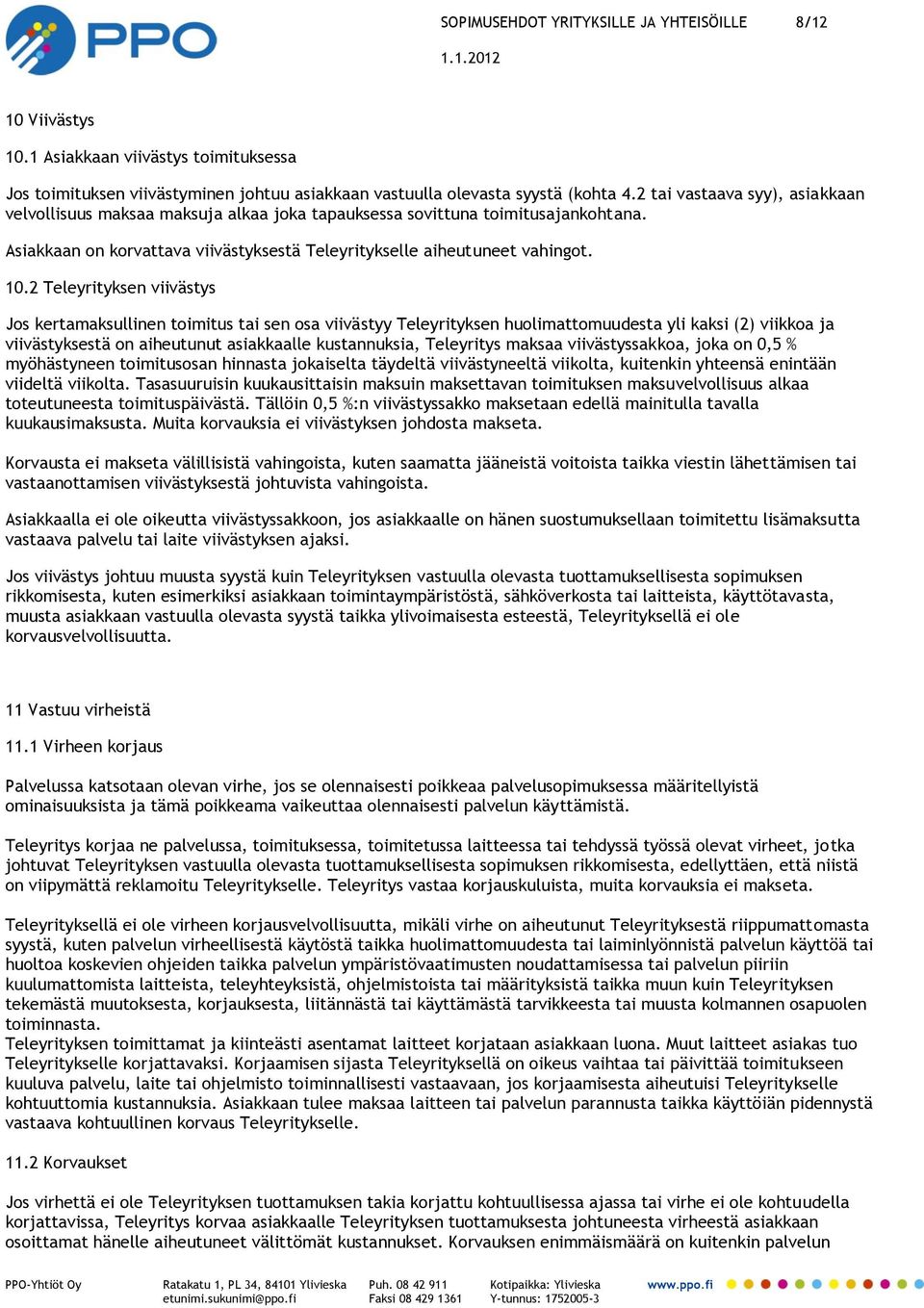 2 Teleyrityksen viivästys Jos kertamaksullinen toimitus tai sen osa viivästyy Teleyrityksen huolimattomuudesta yli kaksi (2) viikkoa ja viivästyksestä on aiheutunut asiakkaalle kustannuksia,