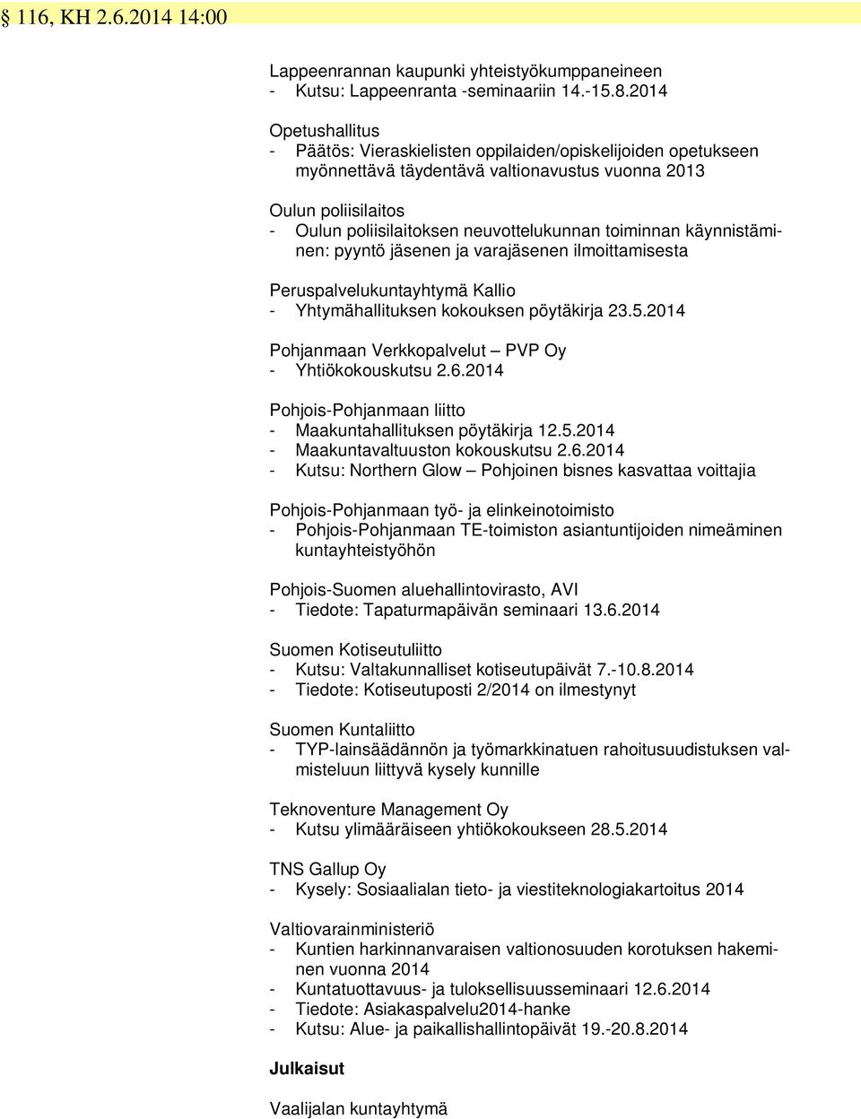 käynnistäminen: pyyntö jäsenen ja varajäsenen ilmoittamisesta Peruspalvelukuntayhtymä Kallio - Yhtymähallituksen kokouksen pöytäkirja 23.5.2014 Pohjanmaan Verkkopalvelut PVP Oy - Yhtiökokouskutsu 2.6.