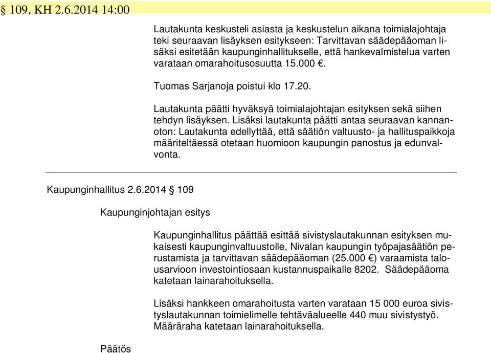 hankevalmistelua varten varataan omarahoitusosuutta 15.000. Tuomas Sarjanoja poistui klo 17.20. Lautakunta päätti hyväksyä toimialajohtajan esityksen sekä siihen tehdyn lisäyksen.