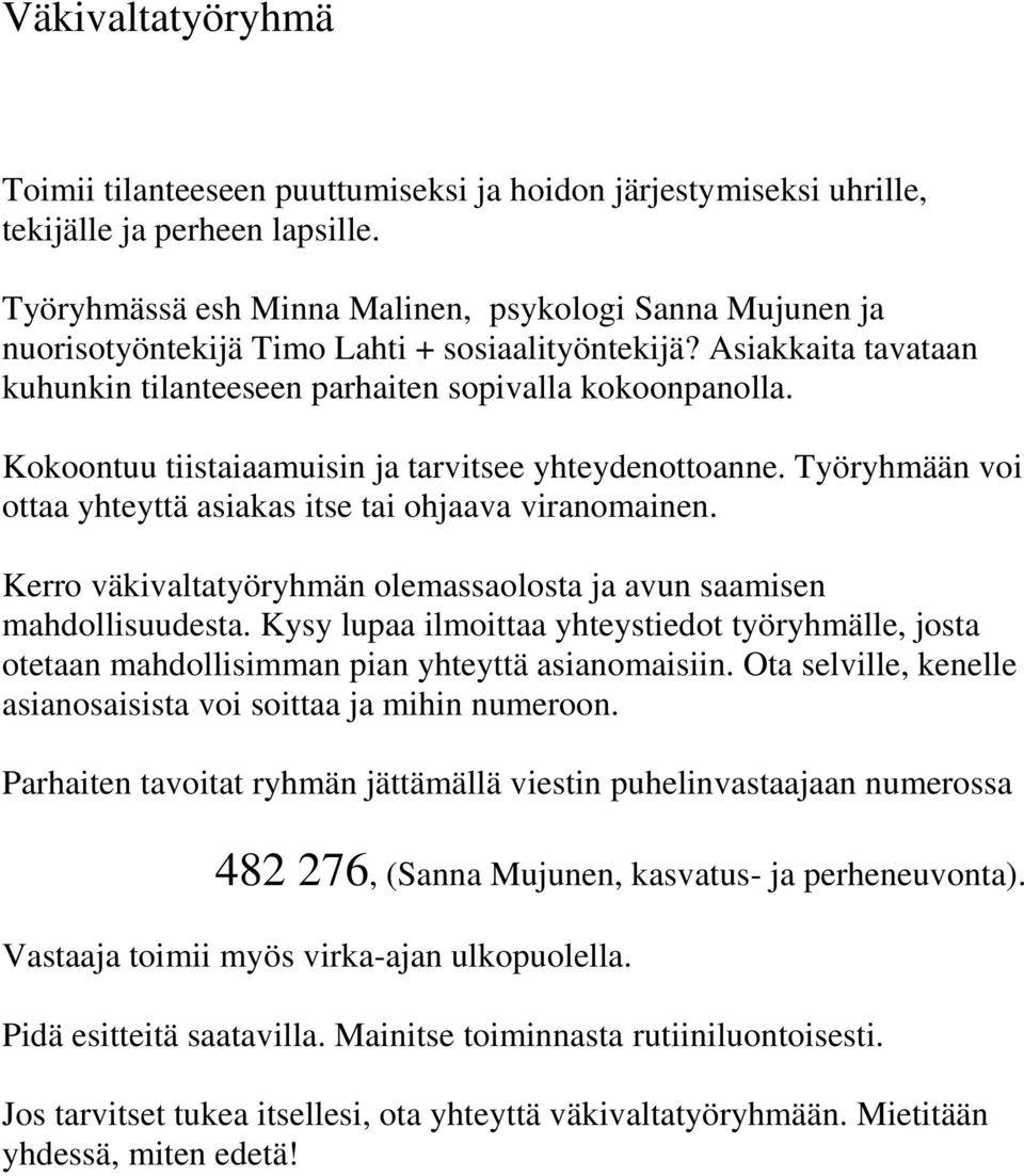 Kokoontuu tiistaiaamuisin ja tarvitsee yhteydenottoanne. Työryhmään voi ottaa yhteyttä asiakas itse tai ohjaava viranomainen. Kerro väkivaltatyöryhmän olemassaolosta ja avun saamisen mahdollisuudesta.