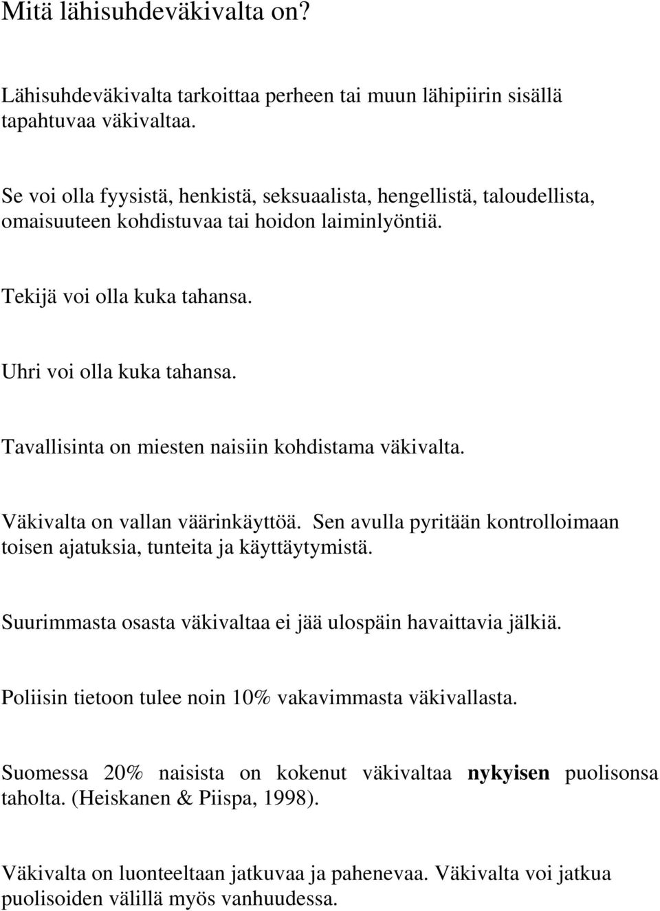 Tavallisinta on miesten naisiin kohdistama väkivalta. Väkivalta on vallan väärinkäyttöä. Sen avulla pyritään kontrolloimaan toisen ajatuksia, tunteita ja käyttäytymistä.