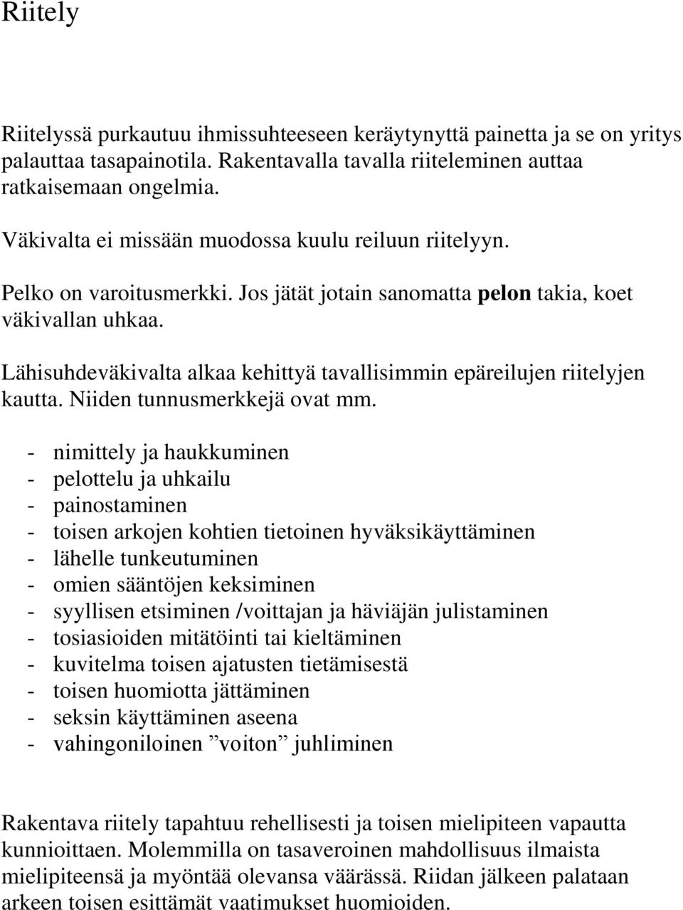 Lähisuhdeväkivalta alkaa kehittyä tavallisimmin epäreilujen riitelyjen kautta. Niiden tunnusmerkkejä ovat mm.