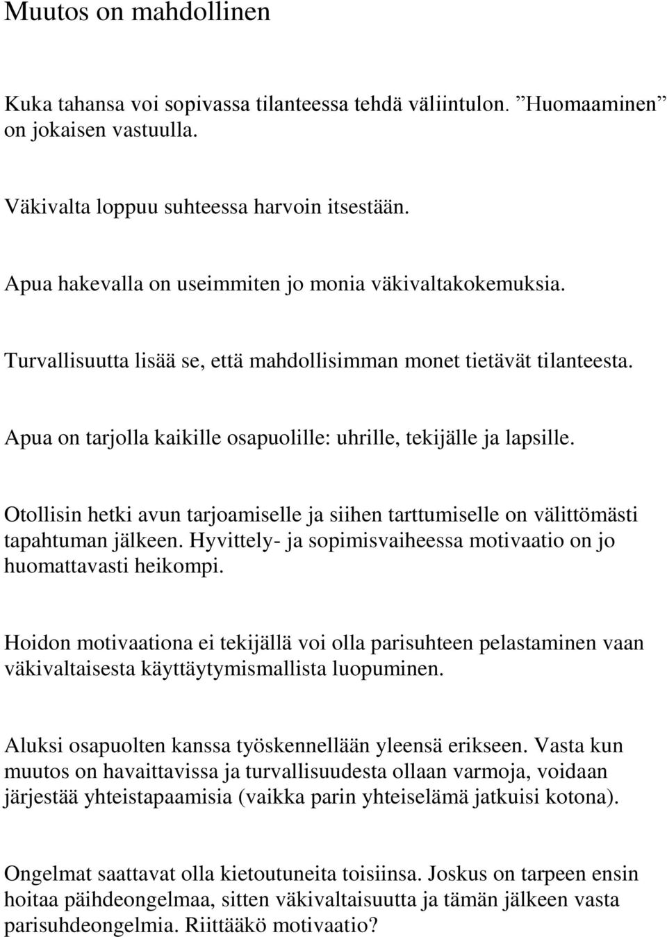 Apua on tarjolla kaikille osapuolille: uhrille, tekijälle ja lapsille. Otollisin hetki avun tarjoamiselle ja siihen tarttumiselle on välittömästi tapahtuman jälkeen.