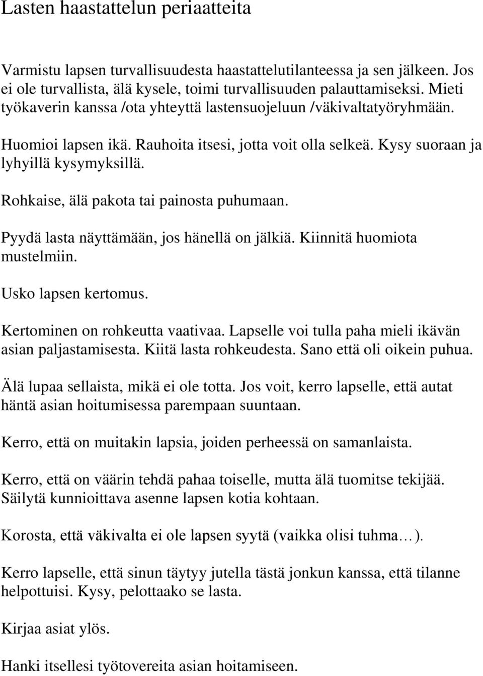 Rohkaise, älä pakota tai painosta puhumaan. Pyydä lasta näyttämään, jos hänellä on jälkiä. Kiinnitä huomiota mustelmiin. Usko lapsen kertomus. Kertominen on rohkeutta vaativaa.