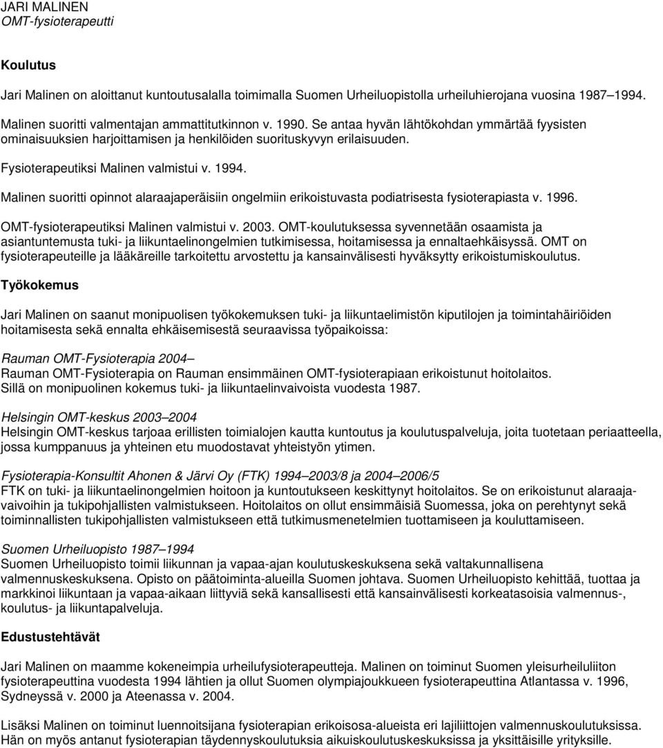 Fysioterapeutiksi Malinen valmistui v. 1994. Malinen suoritti opinnot alaraajaperäisiin ongelmiin erikoistuvasta podiatrisesta fysioterapiasta v. 1996. OMT-fysioterapeutiksi Malinen valmistui v. 2003.