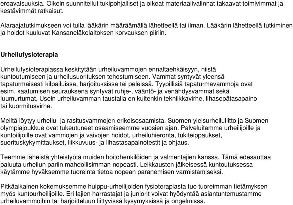 Urheilufysioterapia Urheilufysioterapiassa keskitytään urheiluvammojen ennaltaehkäisyyn, niistä kuntoutumiseen ja urheilusuorituksen tehostumiseen.