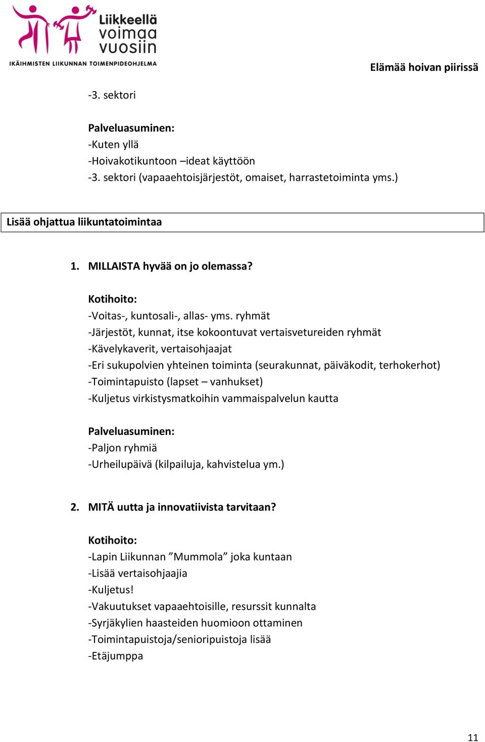 ryhmät -Järjestöt, kunnat, itse kokoontuvat vertaisvetureiden ryhmät -Kävelykaverit, vertaisohjaajat -Eri sukupolvien yhteinen toiminta (seurakunnat, päiväkodit, terhokerhot) -Toimintapuisto (lapset