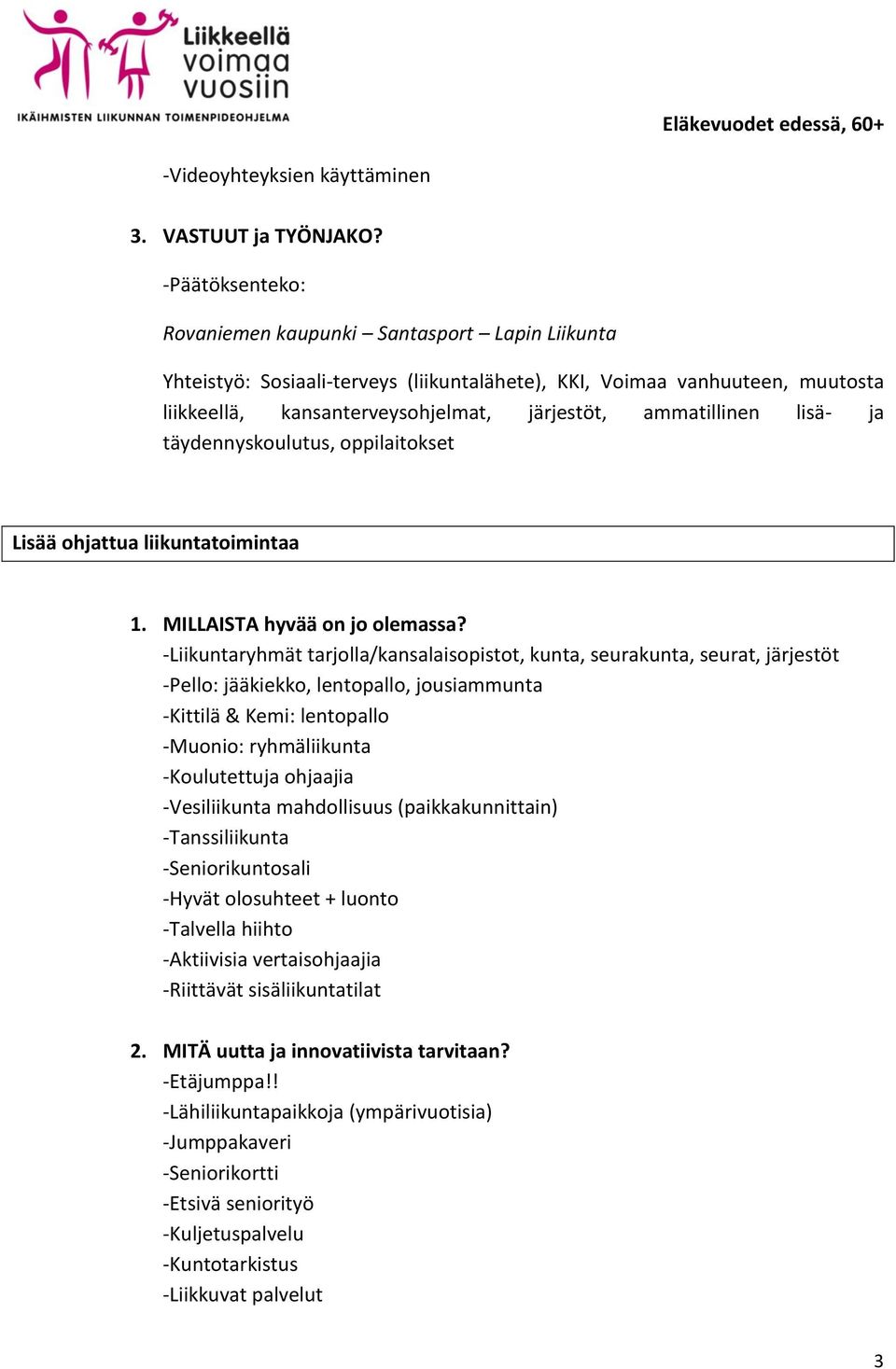 seurat, järjestöt -Pello: jääkiekko, lentopallo, jousiammunta -Kittilä & Kemi: lentopallo -Muonio: ryhmäliikunta -Koulutettuja ohjaajia -Vesiliikunta mahdollisuus (paikkakunnittain) -Tanssiliikunta