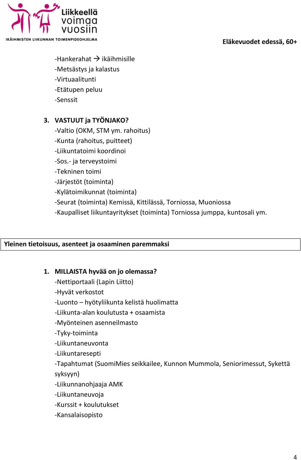 - ja terveystoimi -Tekninen toimi -Järjestöt (toiminta) -Kylätoimikunnat (toiminta) -Seurat (toiminta) Kemissä, Kittilässä, Torniossa, Muoniossa -Kaupalliset liikuntayritykset (toiminta) Torniossa