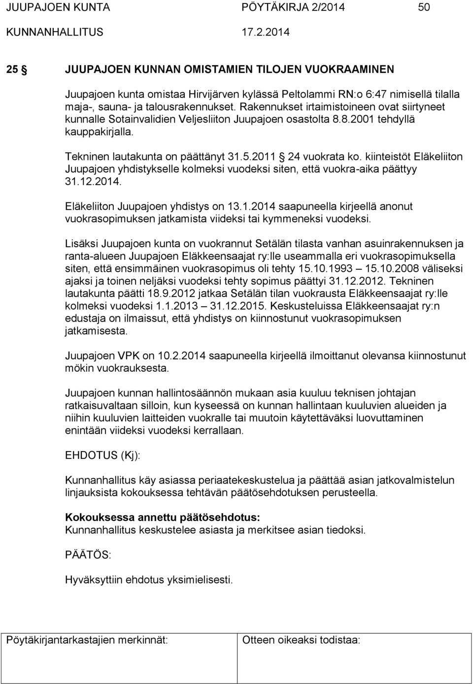 2011 24 vuokrata ko. kiinteistöt Eläkeliiton Juupajoen yhdistykselle kolmeksi vuodeksi siten, että vuokra-aika päättyy 31.12.2014. Eläkeliiton Juupajoen yhdistys on 13.1.2014 saapuneella kirjeellä anonut vuokrasopimuksen jatkamista viideksi tai kymmeneksi vuodeksi.