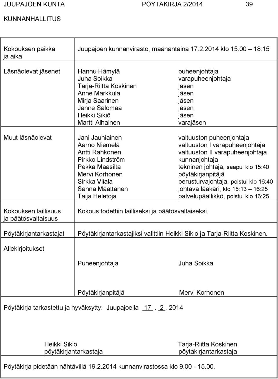 Antti Rahkonen Pirkko Lindström Pekka Maasilta Mervi Korhonen Sirkka Viiala Sanna Määttänen Taija Heletoja puheenjohtaja varapuheenjohtaja jäsen jäsen jäsen jäsen jäsen varajäsen valtuuston