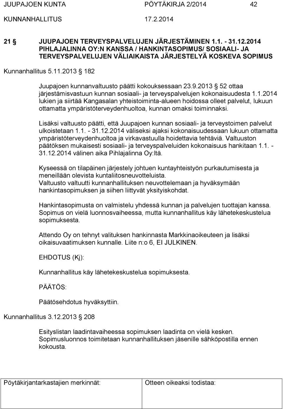 9.2013 52 ottaa järjestämisvastuun kunnan sosiaali- ja terveyspalvelujen kokonaisuudesta 1.1.2014 lukien ja siirtää Kangasalan yhteistoiminta-alueen hoidossa olleet palvelut, lukuun ottamatta ympäristöterveydenhuoltoa, kunnan omaksi toiminnaksi.