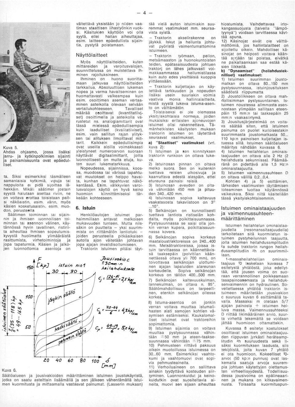 Siksi esimerkiksi täsmälleen samanlaisia kytkimiä, vipuja tai nappuloita ei pidä Sijoittaa lähekkäin.