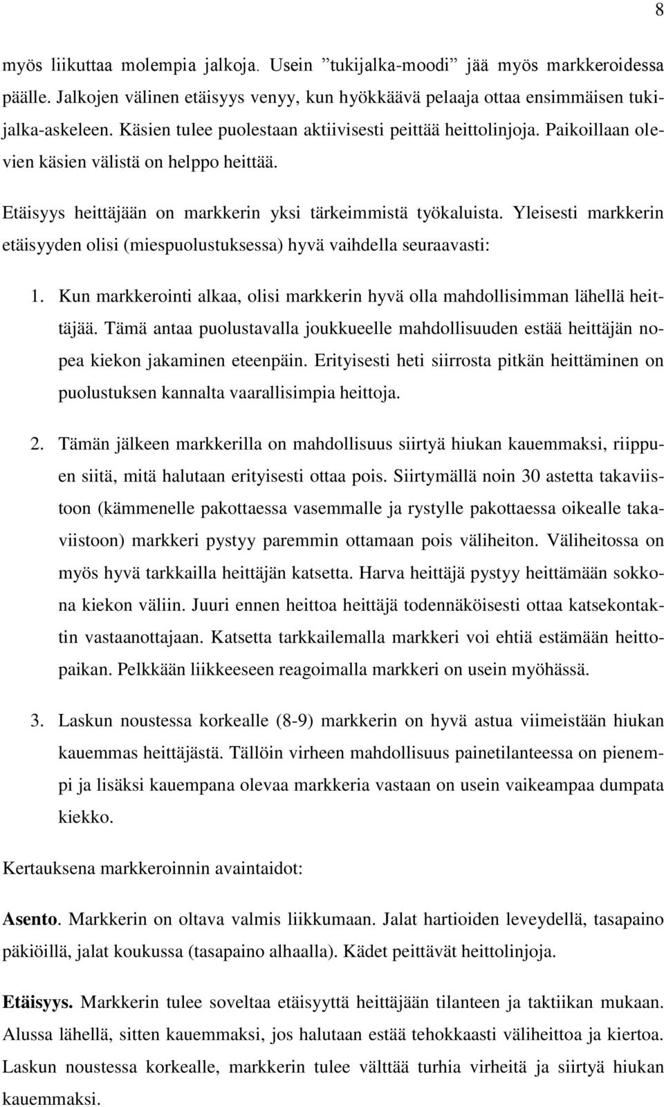 Yleisesti markkerin etäisyyden olisi (miespuolustuksessa) hyvä vaihdella seuraavasti: 1. Kun markkerointi alkaa, olisi markkerin hyvä olla mahdollisimman lähellä heittäjää.