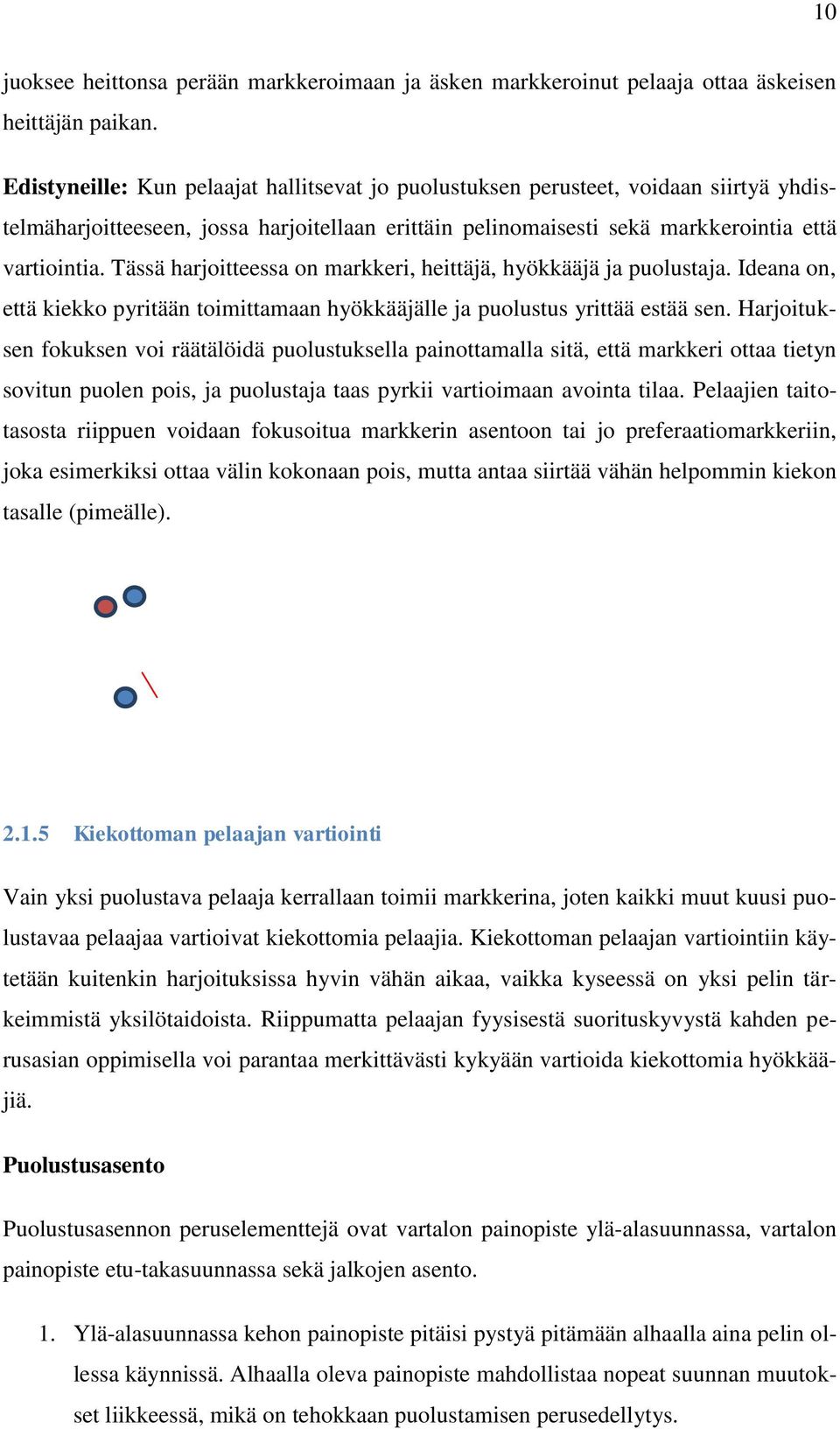 Tässä harjoitteessa on markkeri, heittäjä, hyökkääjä ja puolustaja. Ideana on, että kiekko pyritään toimittamaan hyökkääjälle ja puolustus yrittää estää sen.