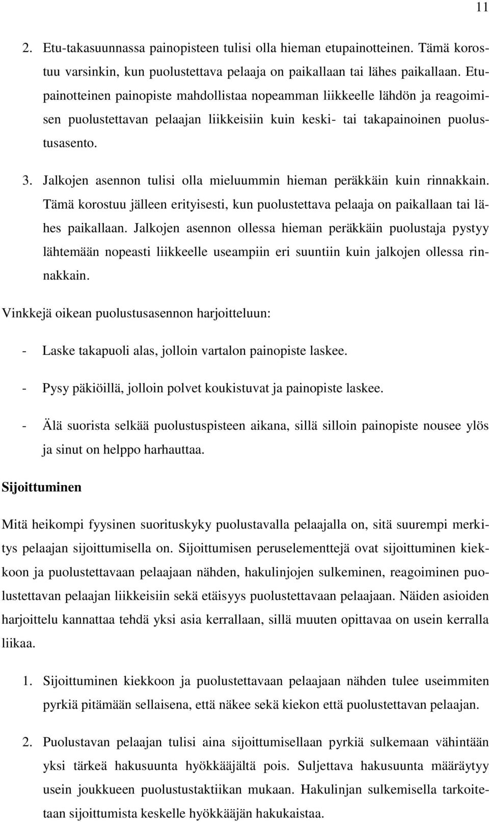 Jalkojen asennon tulisi olla mieluummin hieman peräkkäin kuin rinnakkain. Tämä korostuu jälleen erityisesti, kun puolustettava pelaaja on paikallaan tai lähes paikallaan.