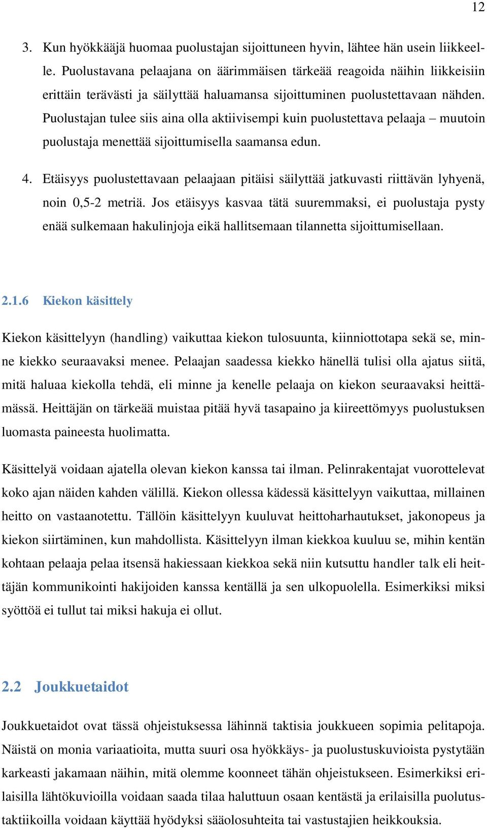 Puolustajan tulee siis aina olla aktiivisempi kuin puolustettava pelaaja muutoin puolustaja menettää sijoittumisella saamansa edun. 4.