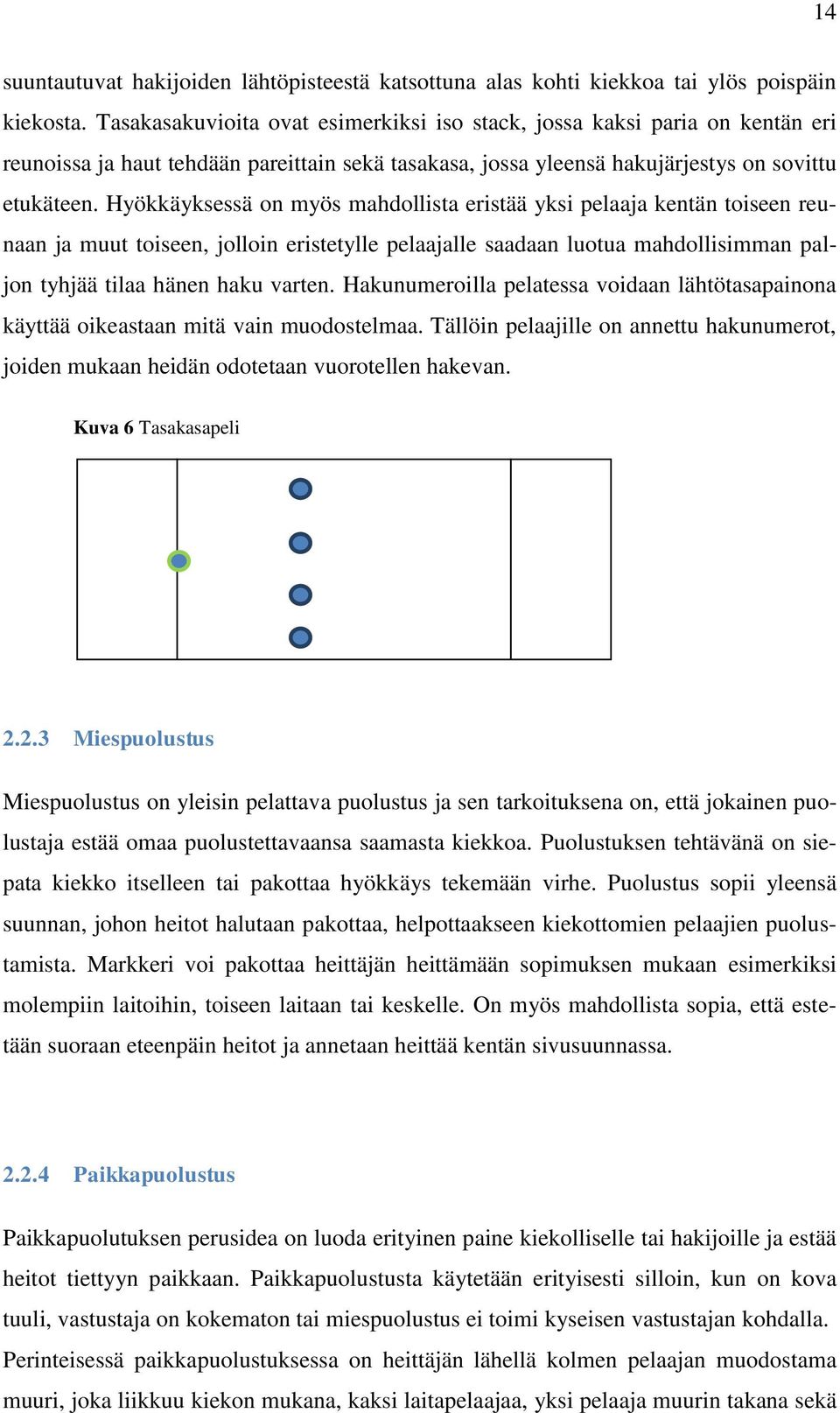 Hyökkäyksessä on myös mahdollista eristää yksi pelaaja kentän toiseen reunaan ja muut toiseen, jolloin eristetylle pelaajalle saadaan luotua mahdollisimman paljon tyhjää tilaa hänen haku varten.