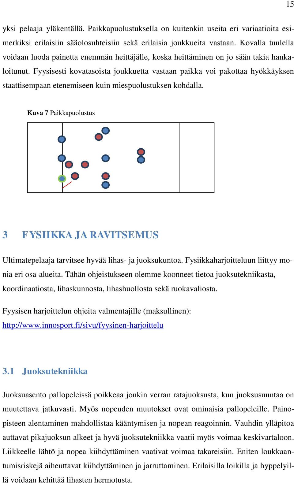 Fyysisesti kovatasoista joukkuetta vastaan paikka voi pakottaa hyökkäyksen staattisempaan etenemiseen kuin miespuolustuksen kohdalla.