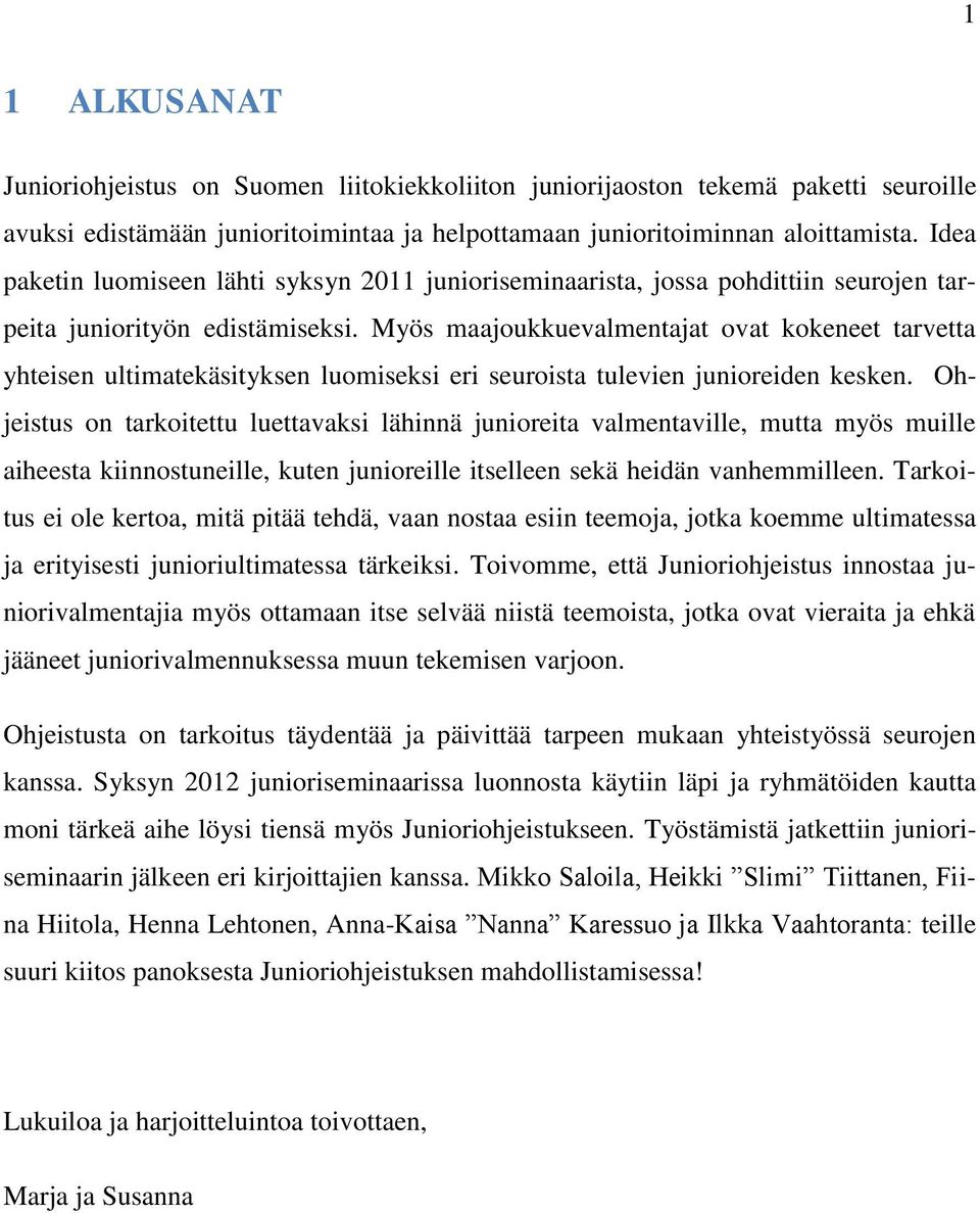 Myös maajoukkuevalmentajat ovat kokeneet tarvetta yhteisen ultimatekäsityksen luomiseksi eri seuroista tulevien junioreiden kesken.