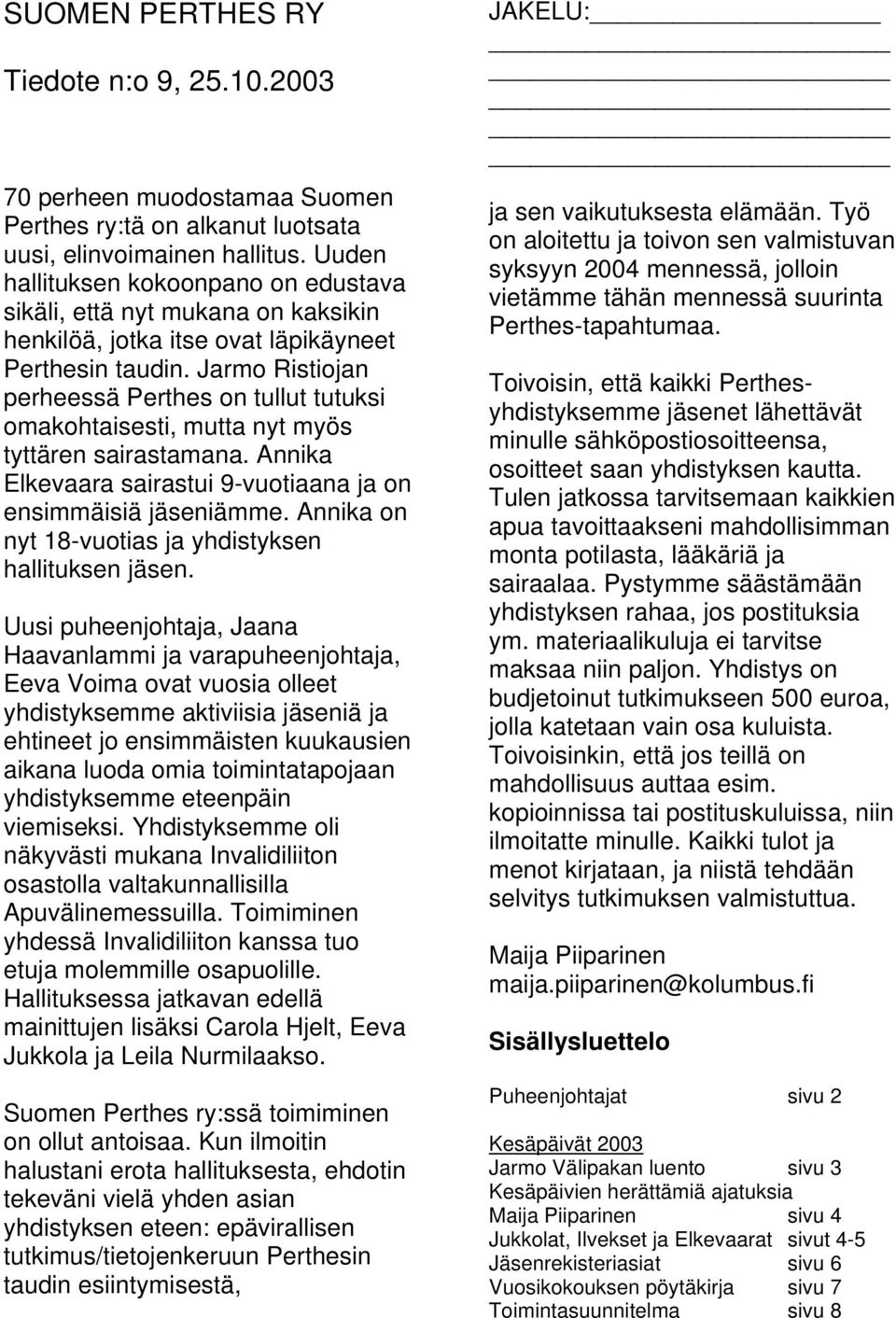 Jarmo Ristiojan perheessä Perthes on tullut tutuksi omakohtaisesti, mutta nyt myös tyttären sairastamana. Annika Elkevaara sairastui 9-vuotiaana ja on ensimmäisiä jäseniämme.