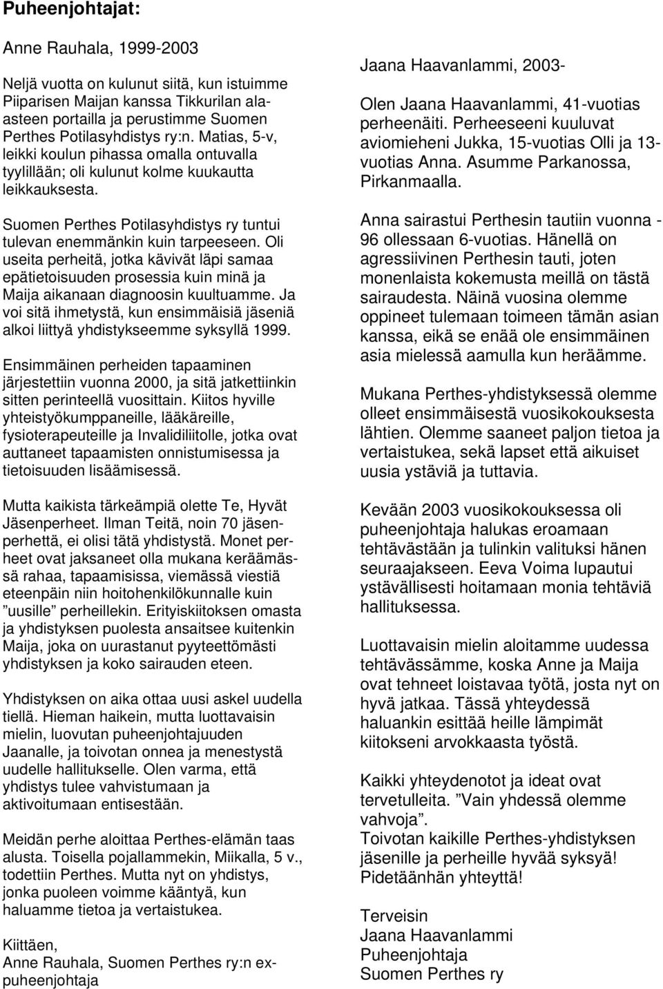 Oli useita perheitä, jotka kävivät läpi samaa epätietoisuuden prosessia kuin minä ja Maija aikanaan diagnoosin kuultuamme.