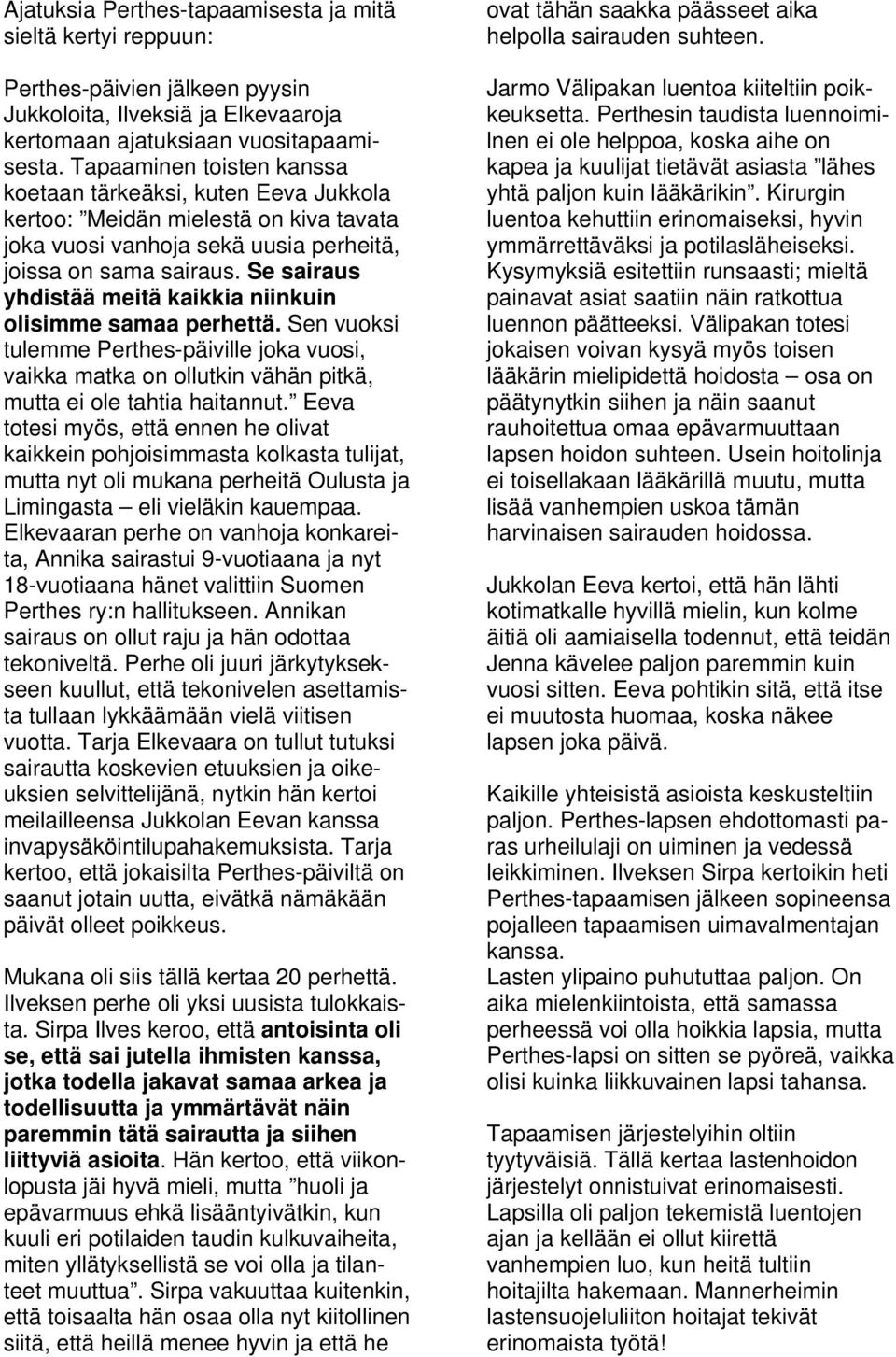 Se sairaus yhdistää meitä kaikkia niinkuin olisimme samaa perhettä. Sen vuoksi tulemme Perthes-päiville joka vuosi, vaikka matka on ollutkin vähän pitkä, mutta ei ole tahtia haitannut.
