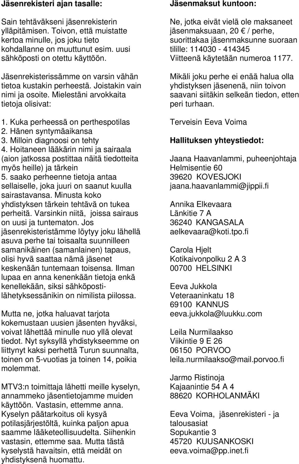 Milloin diagnoosi on tehty 4. Hoitaneen lääkärin nimi ja sairaala (aion jatkossa postittaa näitä tiedotteita myös heille) ja tärkein 5.