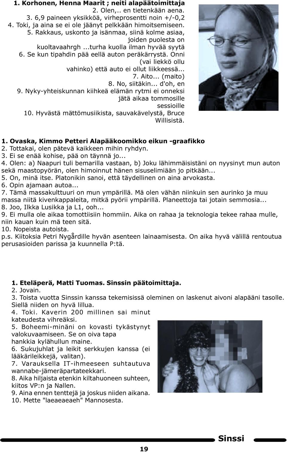 Onni (vai liekkö ollu vahinko) että auto ei ollut liikkeessä... 7. Aito... (maito) 8. No, siitäkin... d'oh, en 9. Nyky-yhteiskunnan kiihkeä elämän rytmi ei onneksi jätä aikaa tommosille sessioille 10.