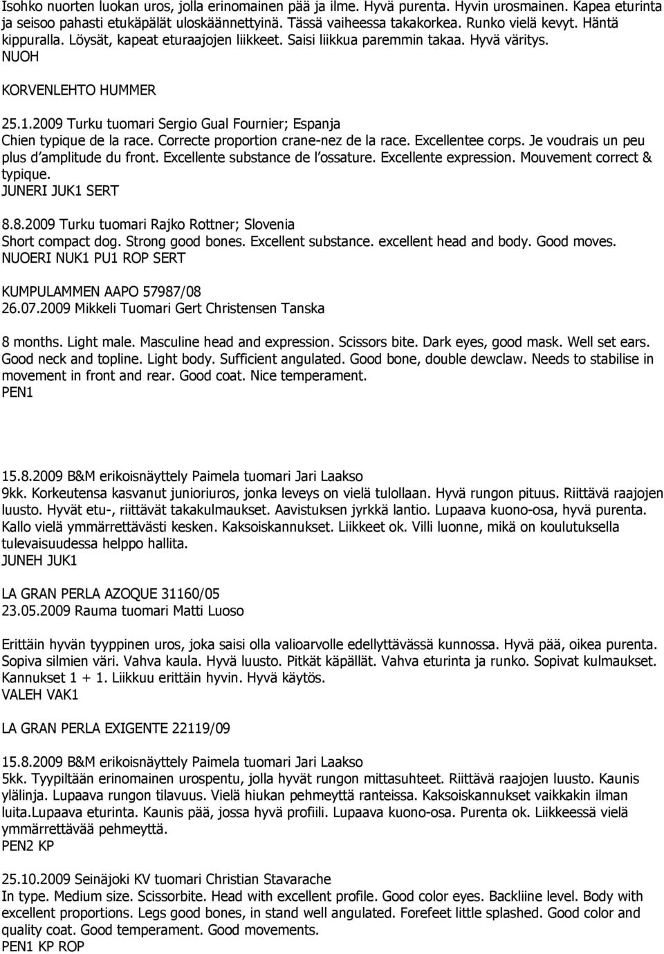 2009 Turku tuomari Sergio Gual Fournier; Espanja Chien typique de la race. Correcte proportion crane-nez de la race. Excellentee corps. Je voudrais un peu plus d amplitude du front.
