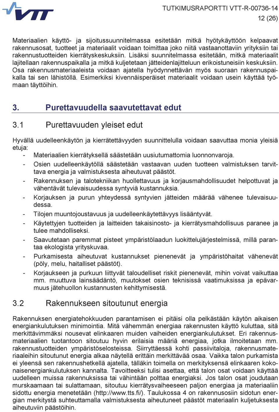 Osa rakennusmateriaaleista voidaan ajatella hyödynnettävän myös suoraan rakennuspaikalla tai sen lähistöllä. Esimerkiksi kivennäisperäiset materiaalit voidaan usein käyttää työmaan täyttöihin. 3.