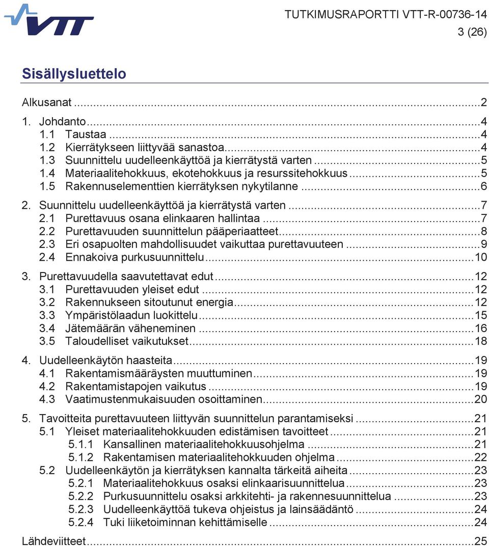 1 Purettavuus osana elinkaaren hallintaa... 7 2.2 Purettavuuden suunnittelun pääperiaatteet... 8 2.3 Eri osapuolten mahdollisuudet vaikuttaa purettavuuteen... 9 2.4 Ennakoiva purkusuunnittelu... 10 3.