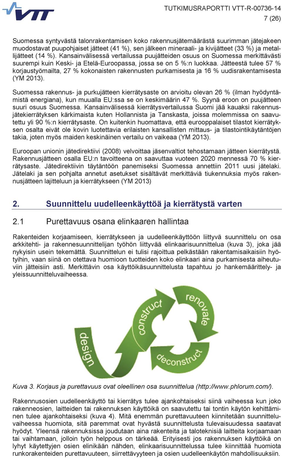 Jätteestä tulee 57 % korjaustyömailta, 27 % kokonaisten rakennusten purkamisesta ja 16 % uudisrakentamisesta (YM 2013).