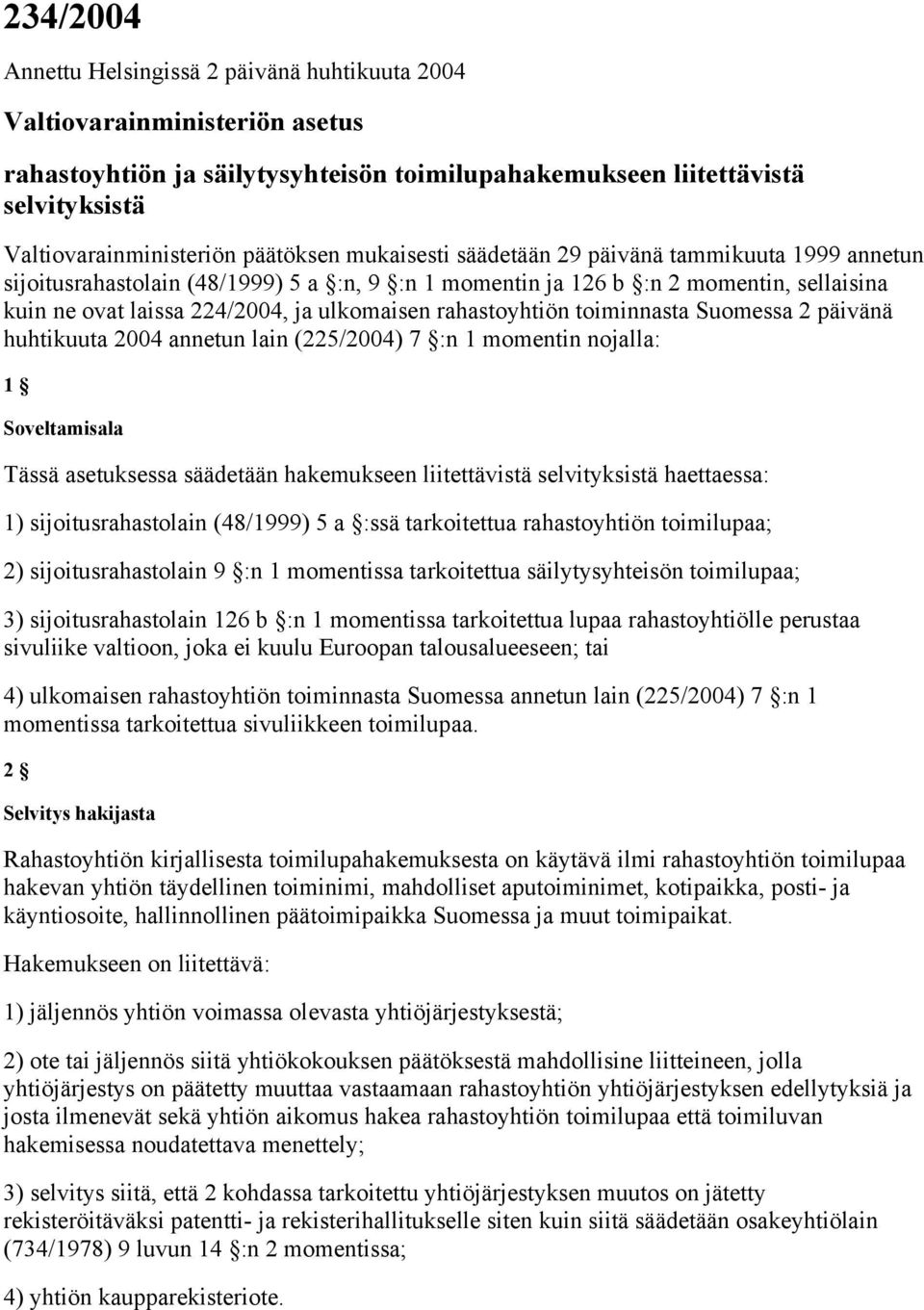 rahastoyhtiön toiminnasta Suomessa 2 päivänä huhtikuuta 2004 annetun lain (225/2004) 7 :n 1 momentin nojalla: 1 Soveltamisala Tässä asetuksessa säädetään hakemukseen liitettävistä selvityksistä