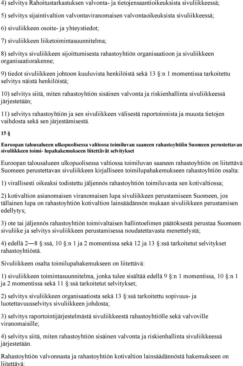 kuuluvista henkilöistä sekä 13 :n 1 momentissa tarkoitettu selvitys näistä henkilöistä; 10) selvitys siitä, miten rahastoyhtiön sisäinen valvonta ja riskienhallinta sivuliikkeessä järjestetään; 11)