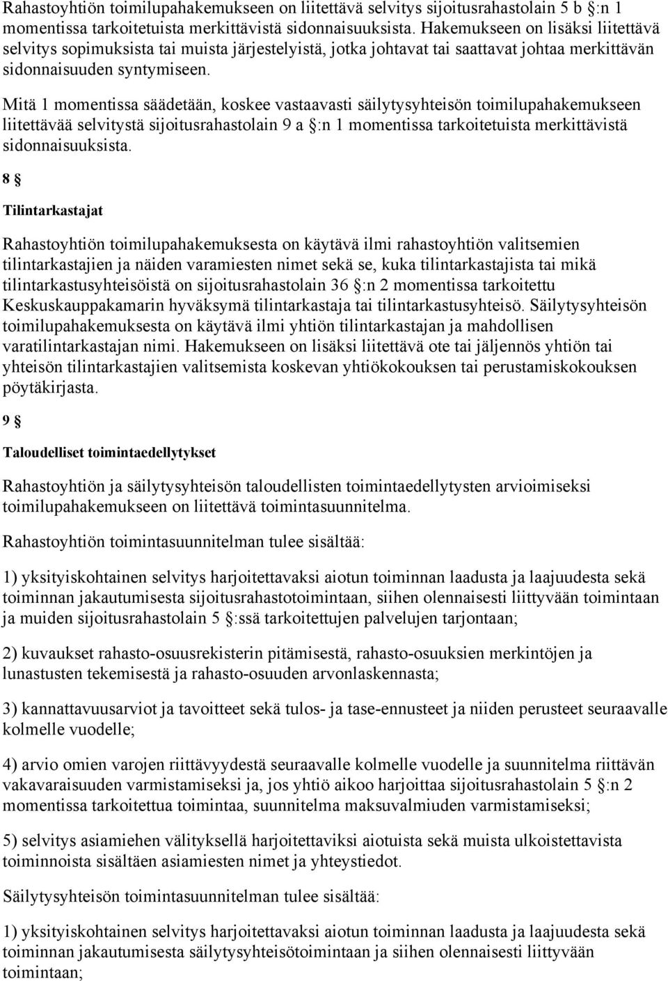 Mitä 1 momentissa säädetään, koskee vastaavasti säilytysyhteisön toimilupahakemukseen liitettävää selvitystä sijoitusrahastolain 9 a :n 1 momentissa tarkoitetuista merkittävistä sidonnaisuuksista.