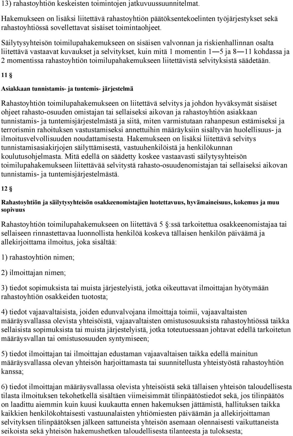 Säilytysyhteisön toimilupahakemukseen on sisäisen valvonnan ja riskienhallinnan osalta liitettävä vastaavat kuvaukset ja selvitykset, kuin mitä 1 momentin 1 5 ja 8 11 kohdassa ja 2 momentissa