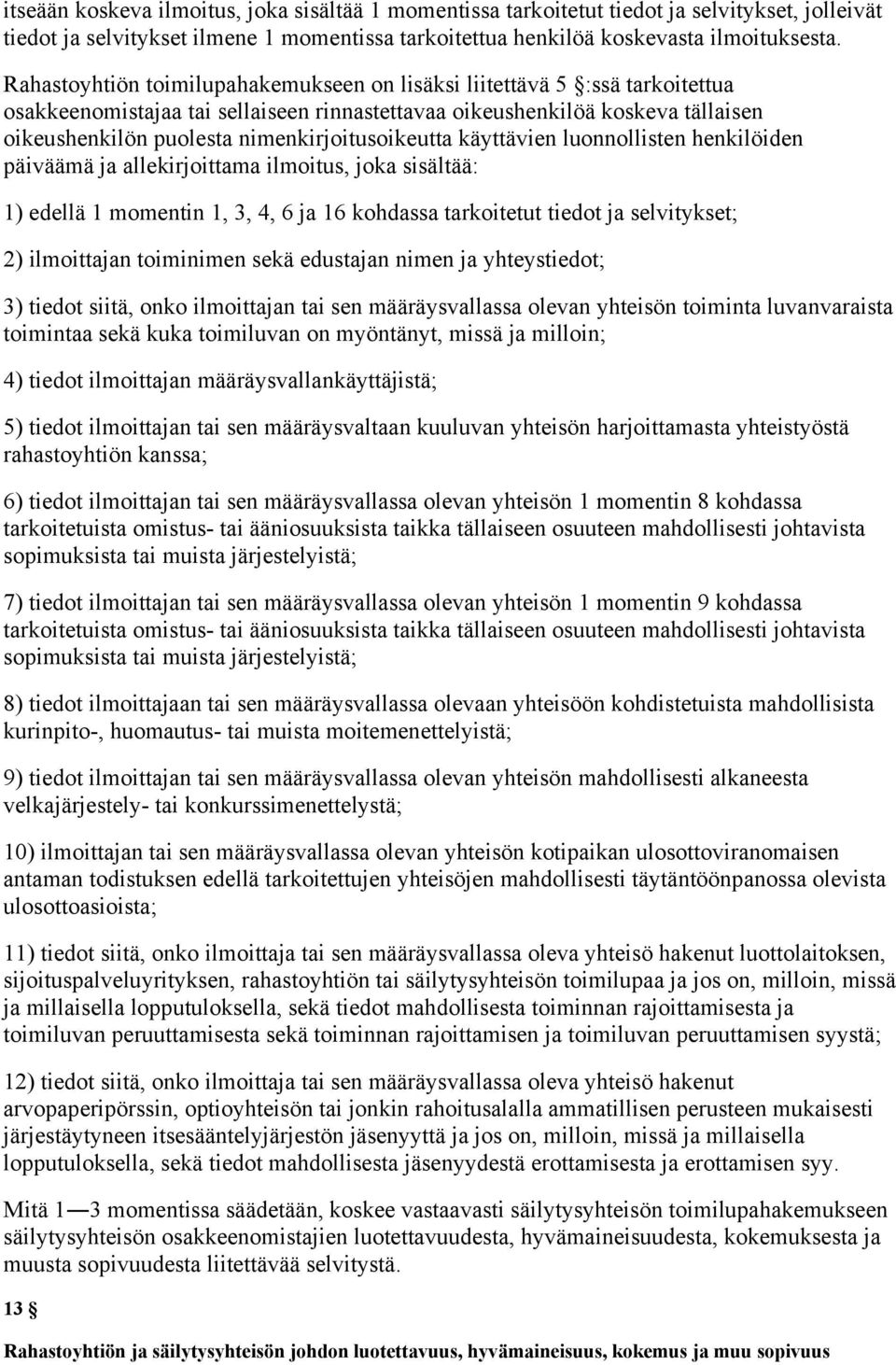 nimenkirjoitusoikeutta käyttävien luonnollisten henkilöiden päiväämä ja allekirjoittama ilmoitus, joka sisältää: 1) edellä 1 momentin 1, 3, 4, 6 ja 16 kohdassa tarkoitetut tiedot ja selvitykset; 2)