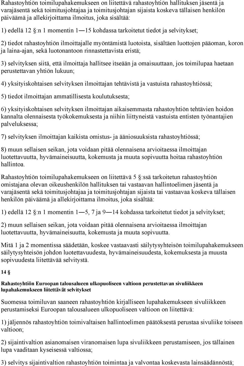 pääoman, koron ja laina-ajan, sekä luotonantoon rinnastettavista eristä; 3) selvityksen siitä, että ilmoittaja hallitsee itseään ja omaisuuttaan, jos toimilupaa haetaan perustettavan yhtiön lukuun;