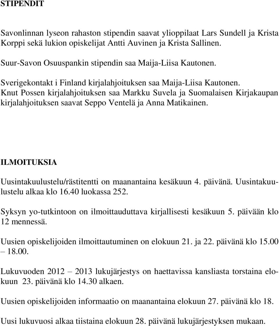 Knut Possen kirjalahjoituksen saa Markku Suvela ja Suomalaisen Kirjakaupan kirjalahjoituksen saavat Seppo Ventelä ja Anna Matikainen.