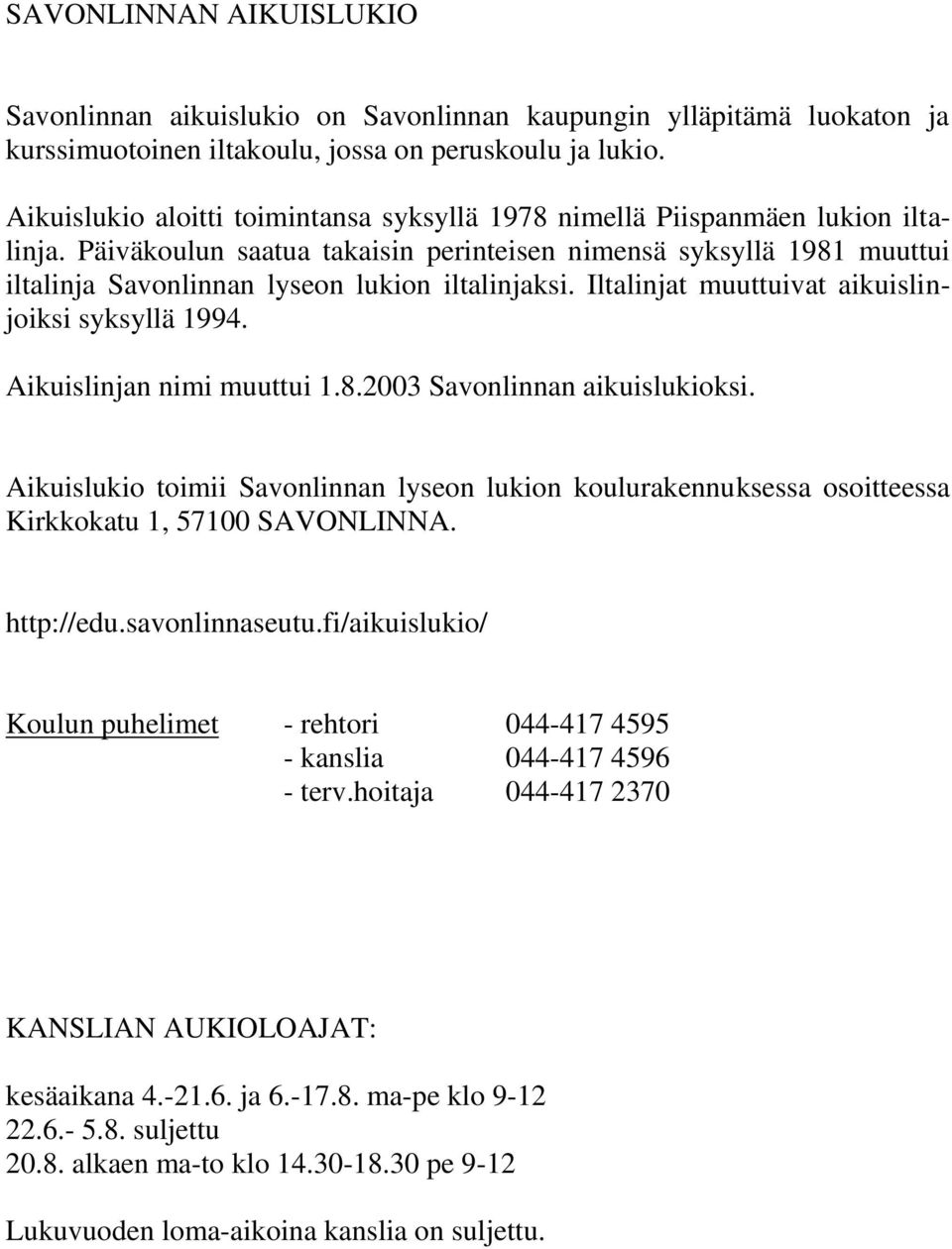 Päiväkoulun saatua takaisin perinteisen nimensä syksyllä 1981 muuttui iltalinja Savonlinnan lyseon lukion iltalinjaksi. Iltalinjat muuttuivat aikuislinjoiksi syksyllä 1994.